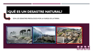 SON LOS DESASTRES PRODUCIDOS POR LA FUERZA DE LA TIERRA.  