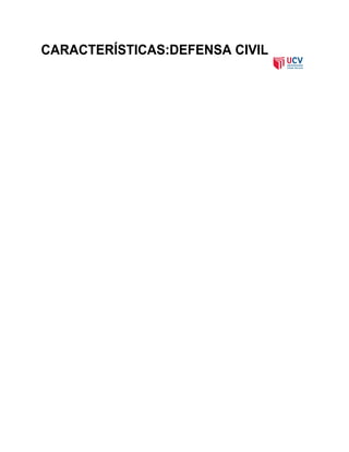 CARACTERÍSTICAS:DEFENSA CIVIL
 