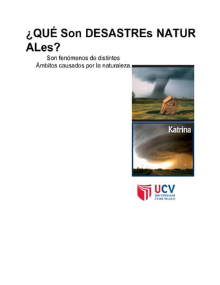 ¿QUÉ Son DESASTREs NATUR
ALes?
Son fenómenos de distintos
Ámbitos causados por la naturaleza.
 