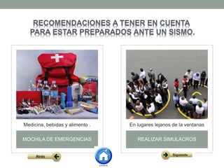 MOCHILA DE EMERGENCIAS
Medicina, bebidas y alimento .
REALIZAR SIMULACROS
En lugares lejanos de la ventanas
 