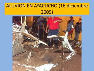 ALUVION EN AYACUCHO (16 diciembre
2009)
 