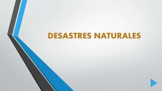 DESASTRES NATURALES
 