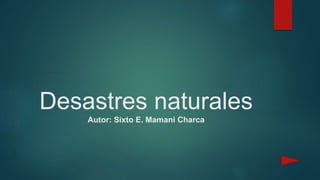Desastres naturales
Autor: Sixto E. Mamani Charca
 