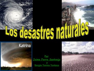 Los desastres naturales   Por Jaime Ferre Santonja y Sergio Tormo Tortosa 