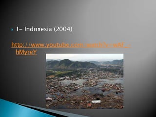 

1- Indonesia (2004)

http://www.youtube.com/watch?v=wAF_hMyreY

 