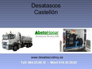 Desatascos
Castellón
www.desatascoshoy.es
Telf. 964.25.00.12 - Móvil 618.30.30.82
 