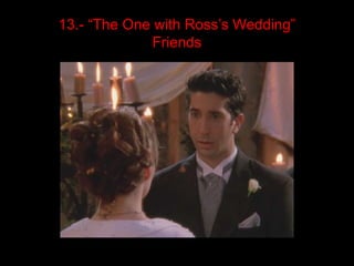 13.- “The One with Ross’s Wedding”
              Friends
 