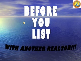 WITH ANOTHER REALTOR!!! BEFORE YOU LIST 