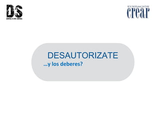 DESAUTORIZATE
…y los deberes?
 