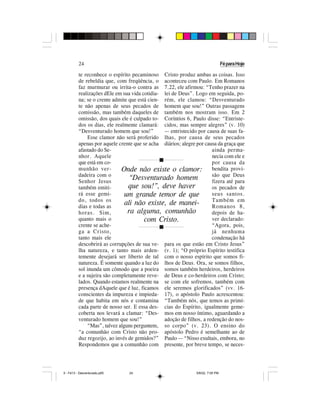 24                                                                     Fé para Hoje

          te reconhece o espírito pecaminoso Cristo produz ambas as coisas. Isso
          de rebeldia que, com freqüência, o aconteceu com Paulo. Em Romanos
          faz murmurar ou irrita-o contra as 7.22, ele afirmou: “Tenho prazer na
          realizações dEle em sua vida cotidia- lei de Deus”. Logo em seguida, po-
          na; se o crente admite que está cien- rém, ele clamou: “Desventurado
          te não apenas de seus pecados de homem que sou!” Outras passagens
          comissão, mas também daqueles de também nos mostram isso. Em 2
          omissão, dos quais ele é culpado to- Coríntios 6, Paulo disse: “Entriste-
          dos os dias, ele realmente clamará: cidos, mas sempre alegres” (v. 10)
          “Desventurado homem que sou!”          — entristecido por causa de suas fa-
              Esse clamor não será proferido lhas, por causa de seus pecados
          apenas por aquele crente que se acha diários; alegre por causa da graça que
          afastado do Se-                                              ainda perma-
          nhor. Aquele                                                 necia com ele e
          que está em co-                      g                       por causa da
          munhão ver-         Onde não existe o clamor: bendita provi-
          dadeira com o                                                são que Deus
          Senhor Jesus
                                 “Desventurado homem                   fizera até para
          também emiti-          que sou!”, deve haver                 os pecados de
          rá esse gemi-        um grande temor de que                  seus santos.
          do, todos os                                                 Também em
          dias e todas as
                               ali não existe, de manei-               Romanos 8,
          horas. Sim,           ra alguma, comunhão                    depois de ha-
          quanto mais o                 com Cristo.                    ver declarado:
          crente se ache-                      g
                                                                       “Agora, pois,
          ga a Cristo,                                                 já nenhuma
          tanto mais ele                                               condenação há
          descobrirá as corrupções de sua ve- para os que estão em Cristo Jesus”
          lha natureza, e tanto mais arden- (v. 1); “O próprio Espírito testifica
          temente desejará ser liberto de tal com o nosso espírito que somos fi-
          natureza. É somente quando a luz do lhos de Deus. Ora, se somos filhos,
          sol inunda um cômodo que a poeira somos também herdeiros, herdeiros
          e a sujeira são completamente reve- de Deus e co-herdeiros com Cristo;
          lados. Quando estamos realmente na se com ele sofremos, também com
          presença dAquele que é luz, ficamos ele seremos glorificados” (vv. 16-
          conscientes da impureza e impieda- 17), o apóstolo Paulo acrescentou:
          de que habita em nós e contamina “Também nós, que temos as primí-
          cada parte de nosso ser. E essa des- cias do Espírito, igualmente geme-
          coberta nos levará a clamar: “Des- mos em nosso íntimo, aguardando a
          venturado homem que sou!”              adoção de filhos, a redenção do nos-
              “Mas”, talvez alguns perguntem, so corpo” (v. 23). O ensino do
          “a comunhão com Cristo não pro- apóstolo Pedro é semelhante ao de
          duz regozijo, ao invés de gemidos?” Paulo — “Nisso exultais, embora, no
          Respondemos que a comunhão com presente, por breve tempo, se neces-




5 - Fé13 - Desventurado.p65      24                            5/6/02, 7:05 PM
 