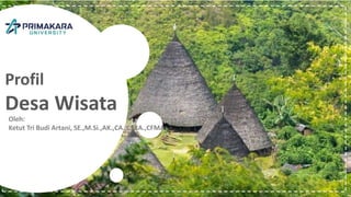 Oleh:
Ketut Tri Budi Artani, SE.,M.Si.,AK.,CA.,CSRA.,CFMA
Profil
Desa Wisata
 