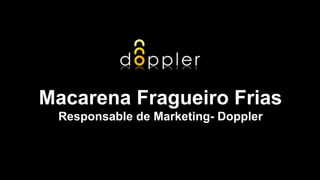 Macarena Fragueiro Frias
Responsable de Marketing- Doppler
 