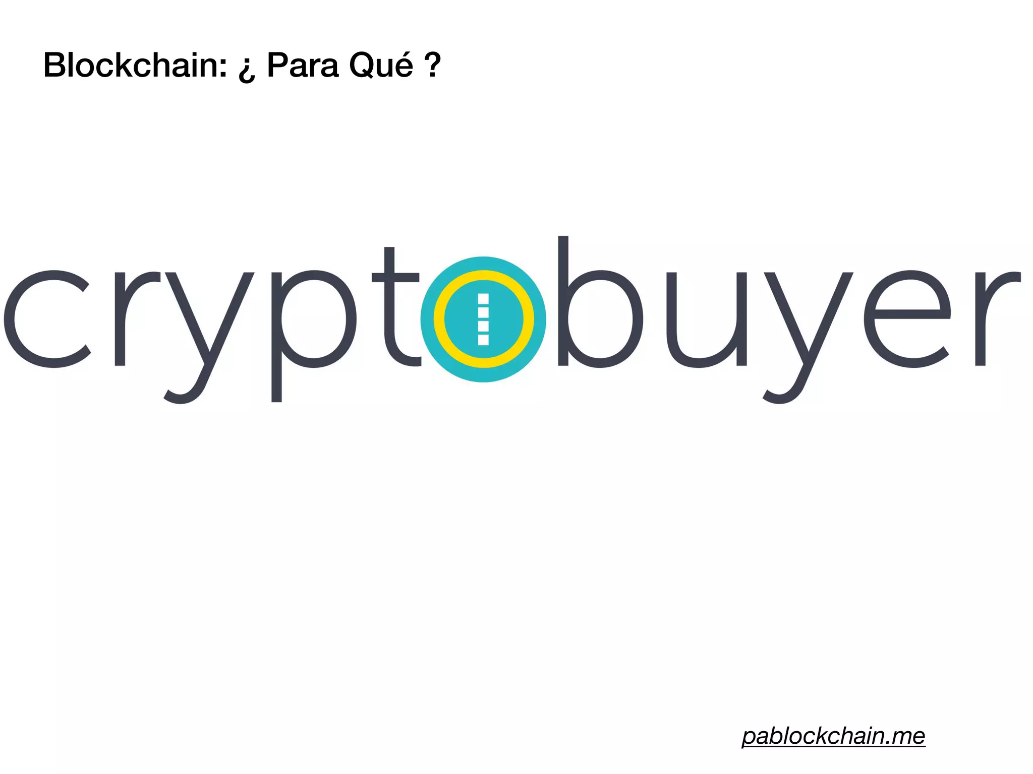 Blockchain: ¿ Para Qué ?
pablockchain.me