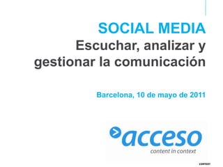 SOCIAL MEDIA Escuchar, analizar y gestionar la comunicación Barcelona, 10 de mayo de 2011 