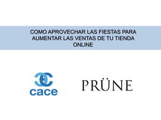 COMO APROVECHAR LAS FIESTAS PARA
AUMENTAR LAS VENTAS DE TU TIENDA
ONLINE