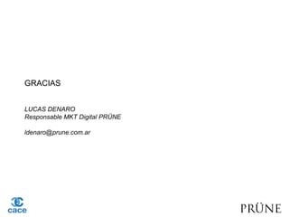 GRACIAS
LUCAS DENARO
Responsable MKT Digital PRÜNE
ldenaro@prune.com.ar