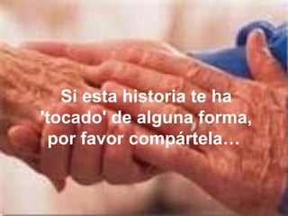 Si esta historia te ha 'tocado' de alguna forma, por favor compártela…  
