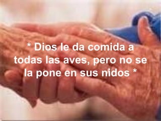 * Dios le da comida a todas las aves, pero no se la pone en sus nidos * 