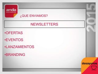 ¿QUE ENVIAMOS?
NEWSLETTERS
•OFERTAS
•EVENTOS
•LANZAMIENTOS
•BRANDING
 