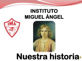 INSTITUTO
MIGUEL ÁNGEL

Nuestra historia

 