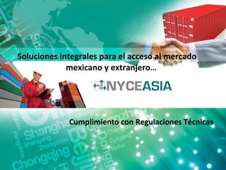 Soluciones integrales para el acceso al mercado
mexicano y extranjero…

Cumplimiento con Regulaciones Técnicas

 