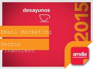 Email Marketing
Sector
Financiero
 