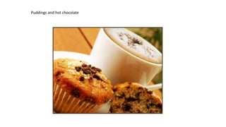 Puddings and hot chocolate