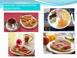 ANALIZA LOS SIGUIENTES
DESAYUNOS…

 