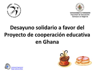 Desayuno solidario a favor del
Proyecto de cooperación educativa
en Ghana
ZooSuite (Fragments)
Roger Subirana Mata
 