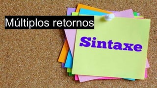 Múltiplos retornos
 