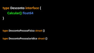 type Desconto interface {
Calcular() float64
}
type DescontoPessoaFisica struct {}
type DescontoPessoaJuridica struct {}
 