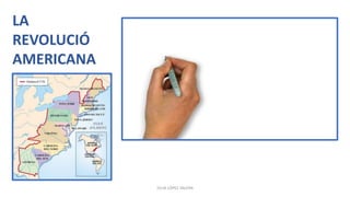 JÚLIA LÓPEZ VALERA
LA
REVOLUCIÓ
AMERICANA
 