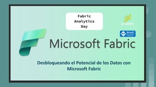 Desbloqueando el Potencial de los Datos con Microsoft Fabric | PPT