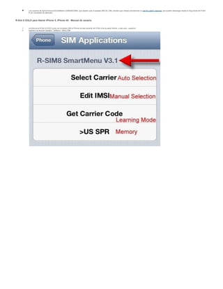 Los usuarios de Sprint/Verizon/AU/SoftBank CDMA/WCDMA, que deseen usar la tarjetas SIM 3G 128k, tendrán que instalar previamente un parche (patch) especial, que pueden descargar desde el blog oficial de R-Sim
8 (sin necesidad de jailbreak).
R-Sim 8 GOLD para liberar iPhone 5, iPhone 4S - Manual de usuario
1. Introduzca la R-Sim 8 GOLD junto con la tarjeta SIM al iPhone (el lado amarillo de R-Sim 8 es la parte inferior, y lado azul - superior)
2. Ingrese a la sección Ajustes> Teléfono > Menú SIM
 