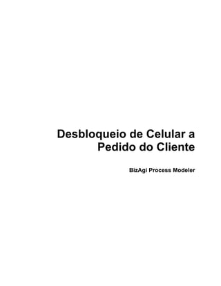 Desbloqueio de Celular a
      Pedido do Cliente
            BizAgi Process Modeler
 