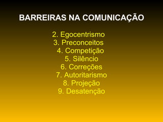 BARREIRAS NA COMUNICAÇÃO Egocentrismo    Preconceitos    Competição  Silêncio Correções Autoritarismo Projeção Desatenção 