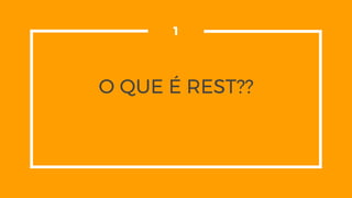 O QUE É REST??
1
 