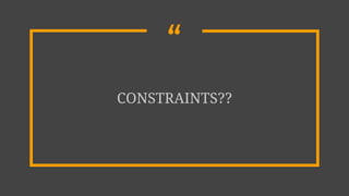 “
CONSTRAINTS??
 
