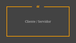 “
Cliente / Servidor
 