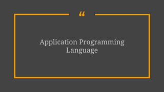 “
Application Programming
Language
 