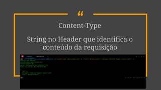 “Content-Type
String no Header que identifica o
conteúdo da requisição
 