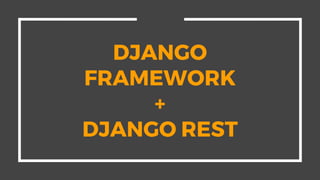 DJANGO
FRAMEWORK
+
DJANGO REST
 