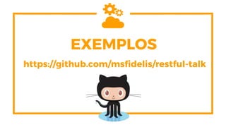 https://github.com/msfidelis/restful-talk
EXEMPLOS
 
