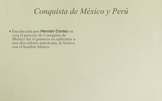 • En Perú fue Francisco Pizarro quien
 dio comienzo al proceso de sumisión
 del hasta ese momento glorioso
 Imperio Inca.
...