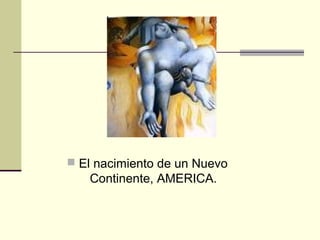  El nacimiento de un Nuevo

Continente, AMERICA.

 