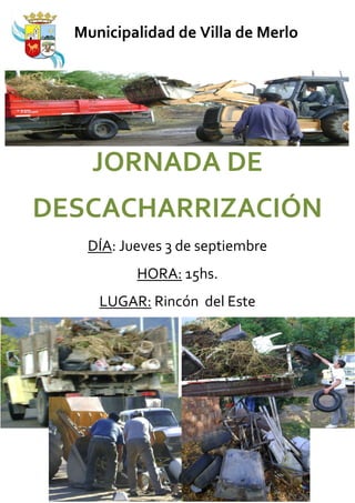 Municipalidad de Villa de Merlo




    JORNADA DE
DESCACHARRIZACIÓN
   DÍA: Jueves 3 de septiembre
          HORA: 15hs.
     LUGAR: Rincón del Este
 
