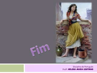 Disciplina de Português
Profª: Helena Maria Coutinho
 
