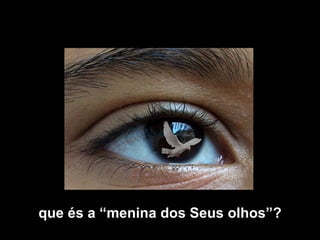 que és a “menina dos Seus olhos”? 