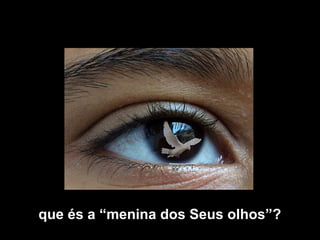 que és a “menina dos Seus olhos”?
 