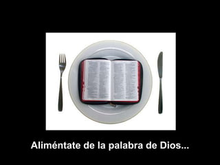 Aliméntate de la palabra de Dios...